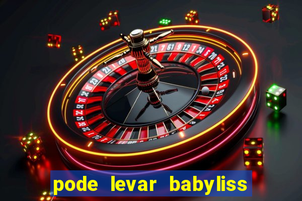 pode levar babyliss no cruzeiro